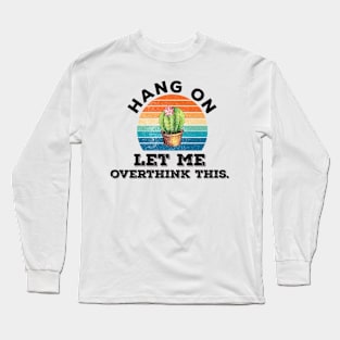 Funny Typography typographic hang on let me overthink this Long Sleeve T-Shirt